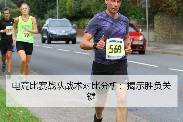 电竞比赛战队战术对比分析：揭示胜负关键
