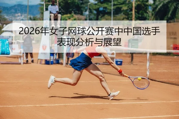 nian-nv-zi-wang-qiu-gong-kai-sai-zhong-zhong-guo-xuan-shou-biao-xian-fen-xi-yu-zhan-wang-2-249.jpg
