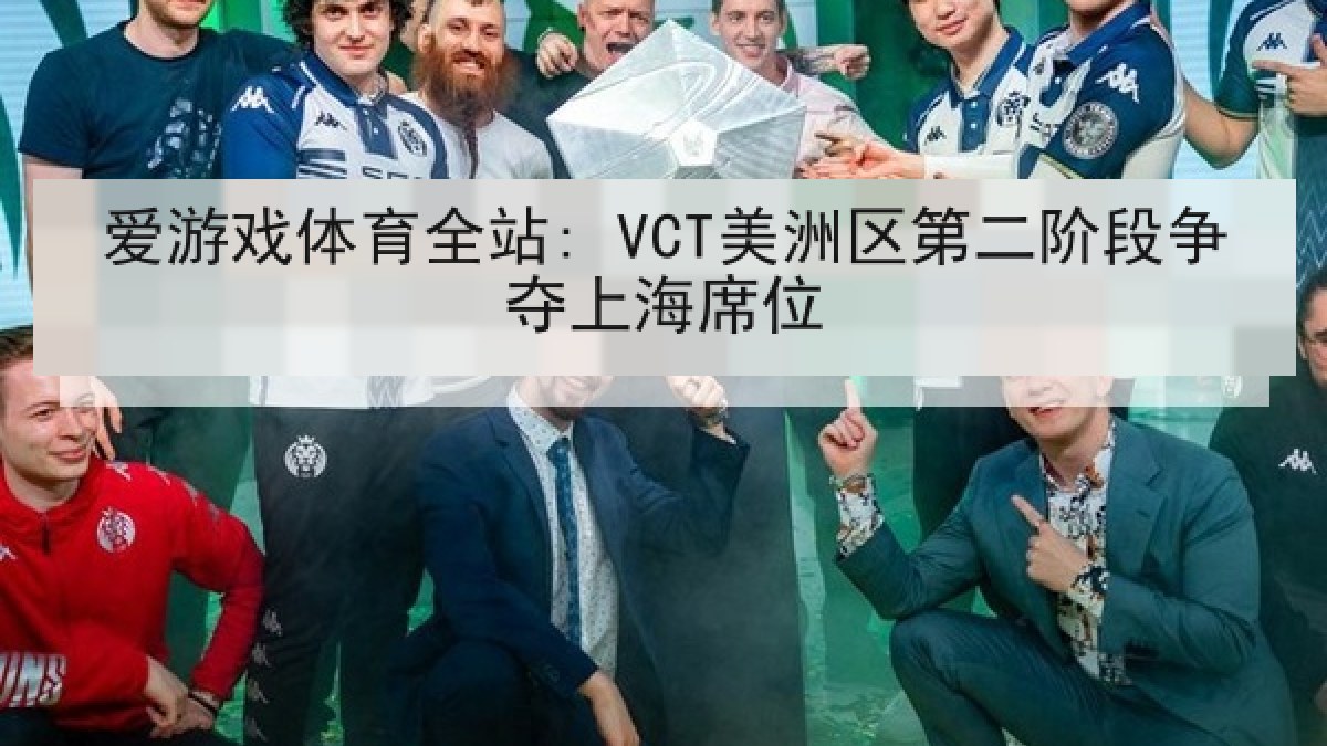 爱游戏体育全站: VCT美洲区第二阶段争夺上海席位